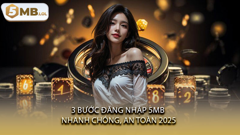 3 bước đăng nhập 5MB nhanh chóng, an toàn 2025