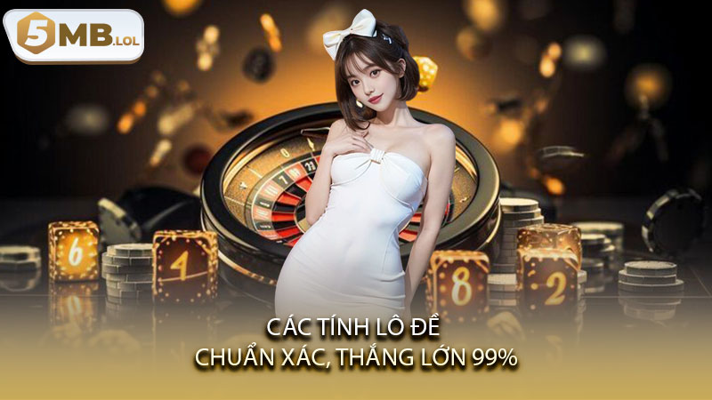 Các tính Lô Đề chuẩn xác, thắng lớn 99%