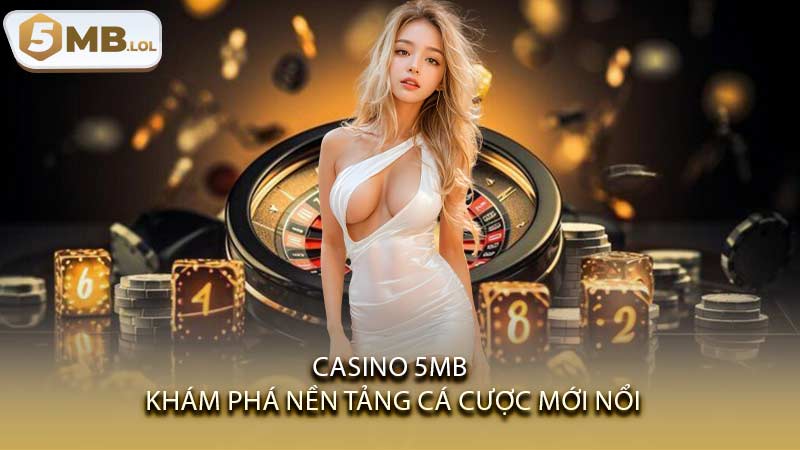 Casino 5MB - Khám phá nền tảng cá cược mới nổi
