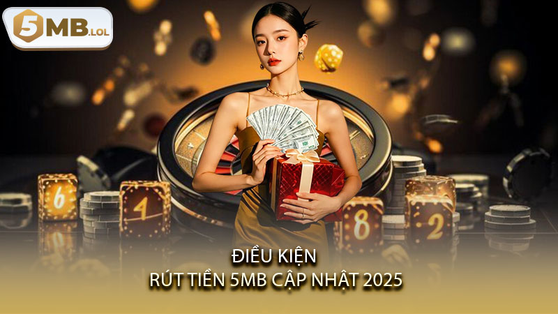 Điều kiện rút tiền 5MB cập nhật 2025