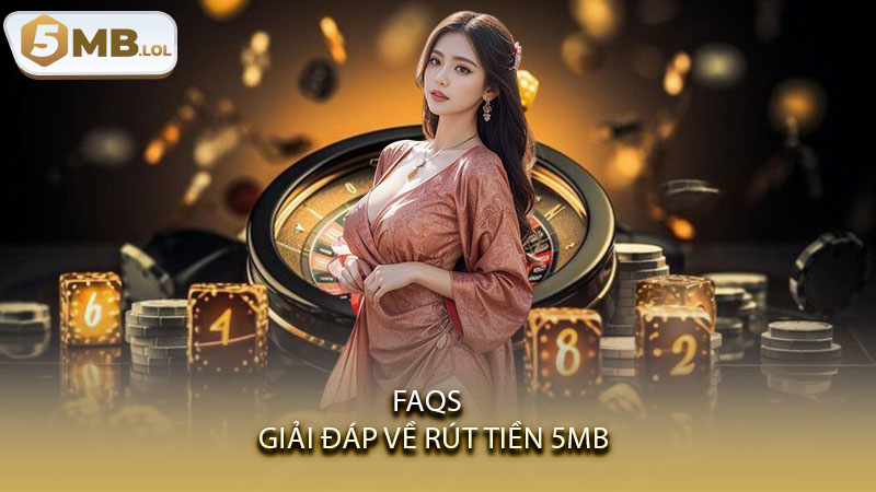 FAQs - giải đáp về rút tiền 5MB