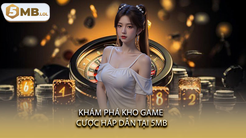 Khám phá kho game cược hấp dẫn tại 5MB