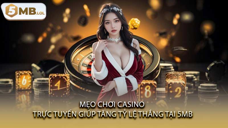 Mẹo chơi casino trực tuyến giúp tăng tỷ lệ thắng tại 5MB