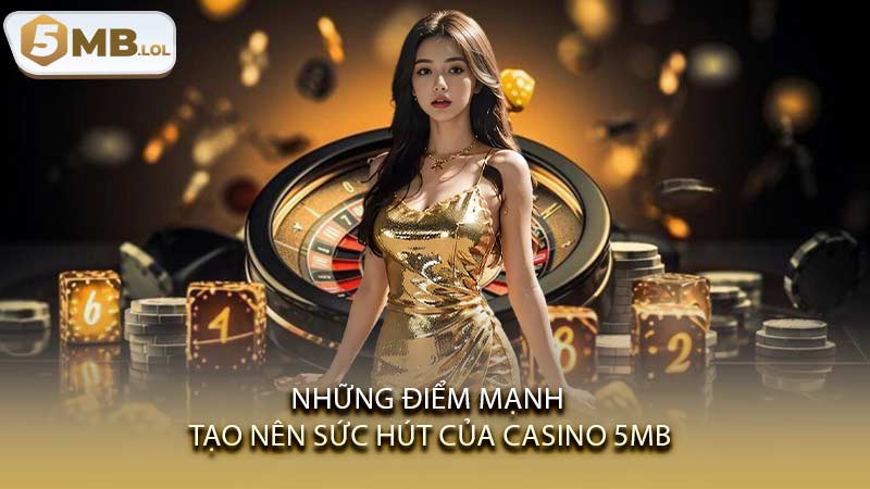 Những điểm mạnh tạo nên sức hút của Casino 5MB