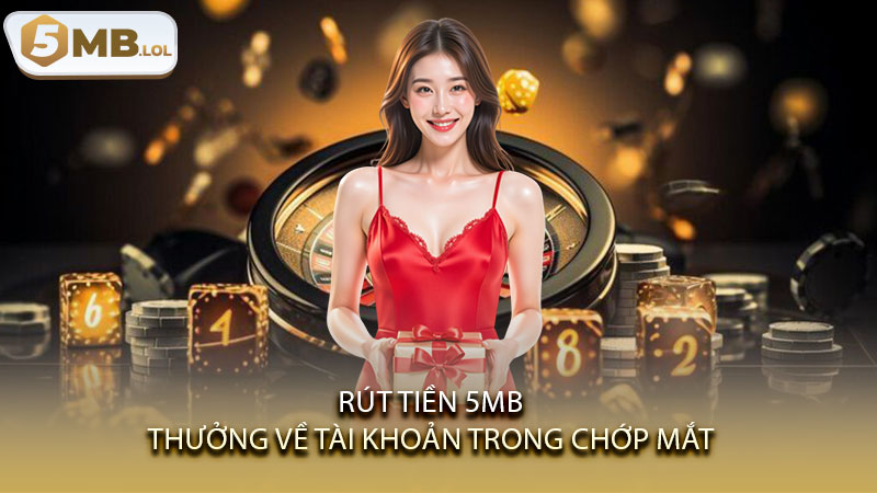 Rút Tiền 5MB - Thưởng Về Tài Khoản Trong Chớp Mắt