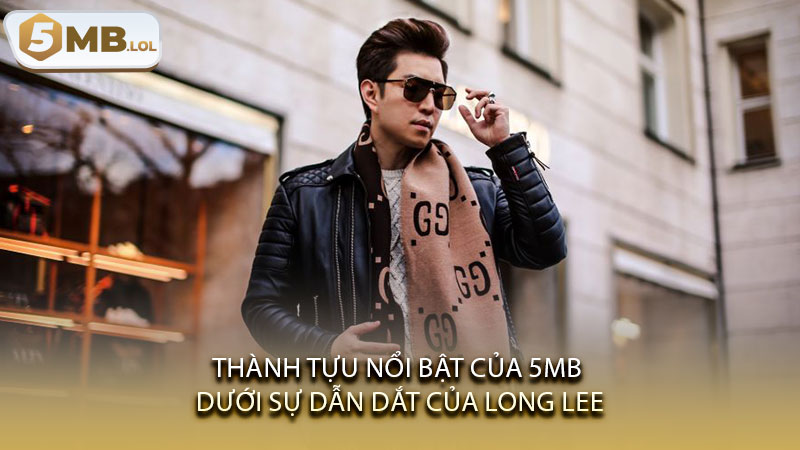 Thành tựu nổi bật của 5MB dưới sự dẫn dắt của Long Lee