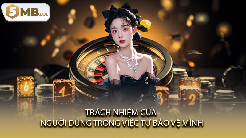Trách nhiệm của người dùng trong việc tự bảo vệ mình