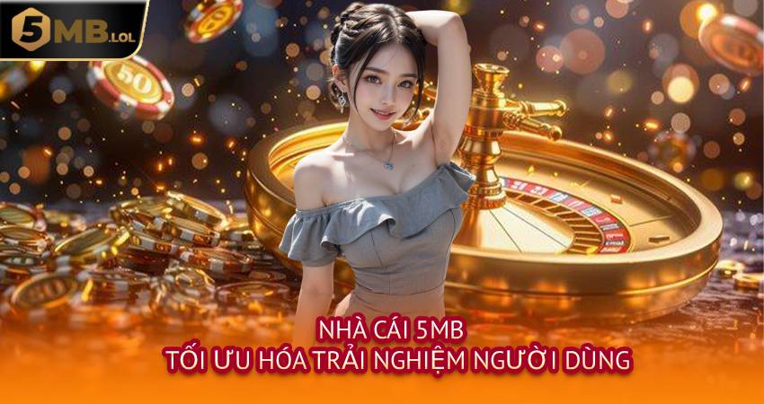 Nhà Cái 5MB - Tối Ưu Hóa Trải Nghiệm Người Dùng
