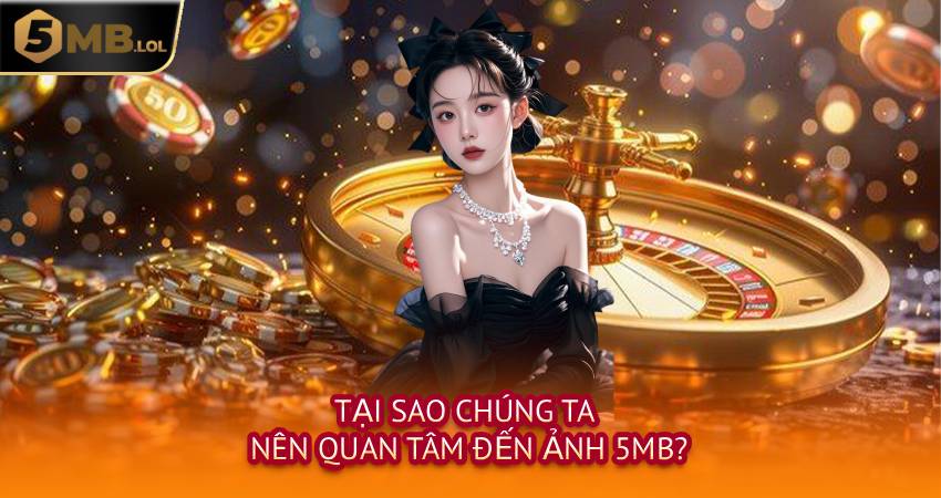 Tại Sao Chúng Ta Nên Quan Tâm Đến Ảnh 5MB?